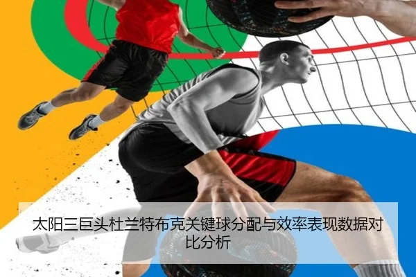 太阳三巨头杜兰特布克关键球分配与效率表现数据对比分析