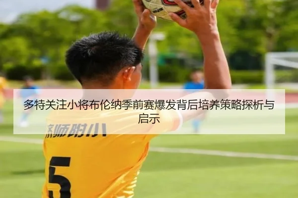 多特关注小将布伦纳季前赛爆发背后培养策略探析与启示